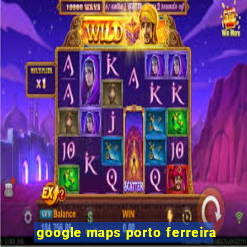 google maps porto ferreira